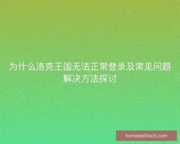 为什么洛克王国无法正常登录及常见问题解决方法探讨
