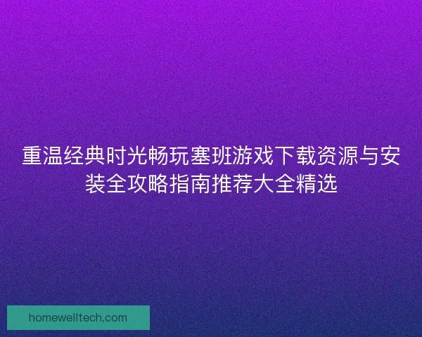 重温经典时光畅玩塞班游戏下载资源与安装全攻略指南推荐大全精选