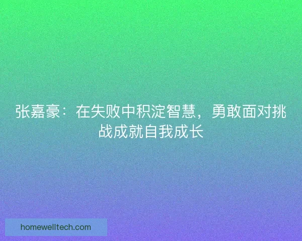 张嘉豪：在失败中积淀智慧，勇敢面对挑战成就自我成长