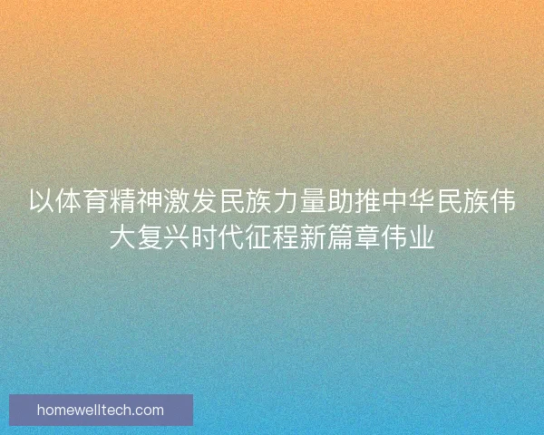 以体育精神激发民族力量助推中华民族伟大复兴时代征程新篇章伟业